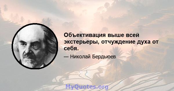 Объективация выше всей экстерьеры, отчуждение духа от себя.