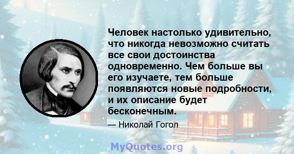 Человек настолько удивительно, что никогда невозможно считать все свои достоинства одновременно. Чем больше вы его изучаете, тем больше появляются новые подробности, и их описание будет бесконечным.