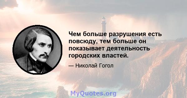 Чем больше разрушения есть повсюду, тем больше он показывает деятельность городских властей.