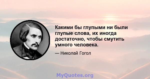 Какими бы глупыми ни были глупые слова, их иногда достаточно, чтобы смутить умного человека.