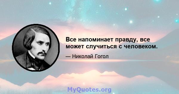 Все напоминает правду, все может случиться с человеком.