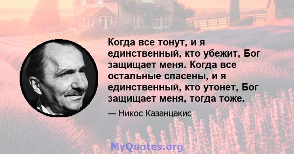 Когда все тонут, и я единственный, кто убежит, Бог защищает меня. Когда все остальные спасены, и я единственный, кто утонет, Бог защищает меня, тогда тоже.