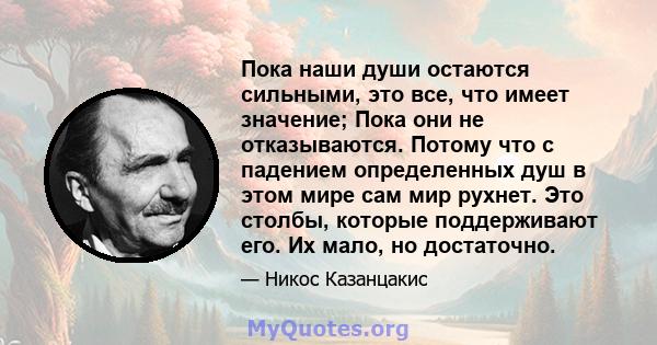 Пока наши души остаются сильными, это все, что имеет значение; Пока они не отказываются. Потому что с падением определенных душ в этом мире сам мир рухнет. Это столбы, которые поддерживают его. Их мало, но достаточно.