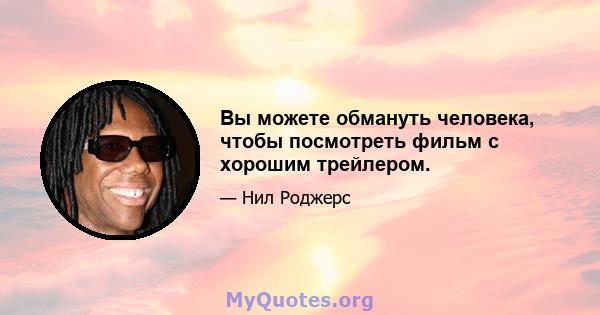 Вы можете обмануть человека, чтобы посмотреть фильм с хорошим трейлером.