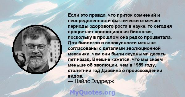 Если это правда, что приток сомнений и неопределенности фактически отмечает периоды здорового роста в науке, то сегодня процветает эволюционная биология, поскольку в прошлом она редко процветала. Для биологов в