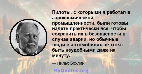 Пилоты, с которыми я работал в аэрокосмической промышленности, были готовы надеть практически все, чтобы сохранить их в безопасности в случае аварии, но обычные люди в автомобилях не хотят быть неудобными даже на минуту.