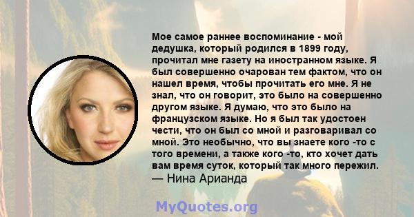 Мое самое раннее воспоминание - мой дедушка, который родился в 1899 году, прочитал мне газету на иностранном языке. Я был совершенно очарован тем фактом, что он нашел время, чтобы прочитать его мне. Я не знал, что он