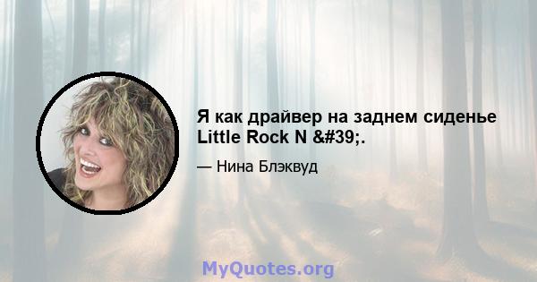 Я как драйвер на заднем сиденье Little Rock N '.