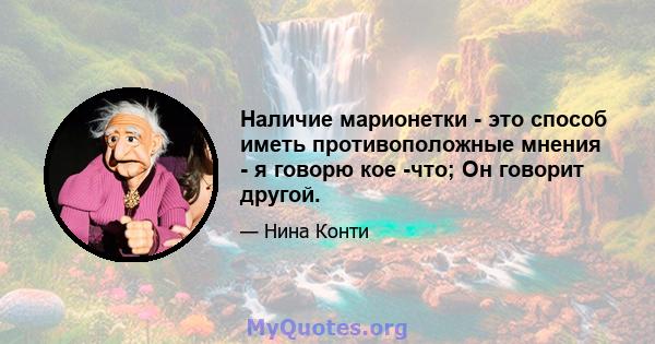 Наличие марионетки - это способ иметь противоположные мнения - я говорю кое -что; Он говорит другой.