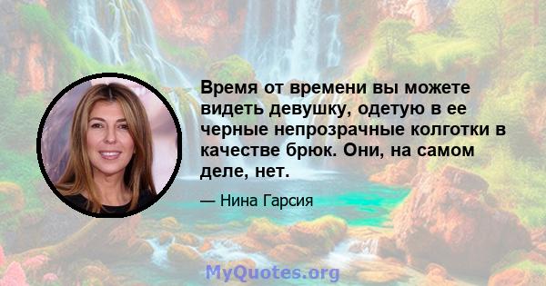 Время от времени вы можете видеть девушку, одетую в ее черные непрозрачные колготки в качестве брюк. Они, на самом деле, нет.