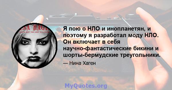 Я пою о НЛО и инопланетян, и поэтому я разработал моду НЛО. Он включает в себя научно-фантастические бикини и шорты-бермудские треугольники.