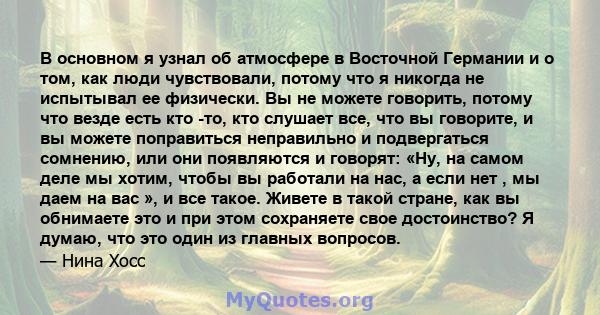 В основном я узнал об атмосфере в Восточной Германии и о том, как люди чувствовали, потому что я никогда не испытывал ее физически. Вы не можете говорить, потому что везде есть кто -то, кто слушает все, что вы говорите, 