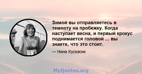 Зимой вы отправляетесь в темноту на пробежку. Когда наступает весна, и первый крокус поднимается головой ... вы знаете, что это стоит.