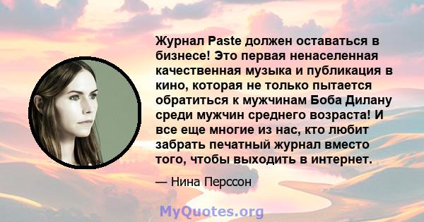 Журнал Paste должен оставаться в бизнесе! Это первая ненаселенная качественная музыка и публикация в кино, которая не только пытается обратиться к мужчинам Боба Дилану среди мужчин среднего возраста! И все еще многие из 