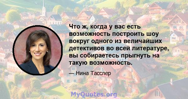 Что ж, когда у вас есть возможность построить шоу вокруг одного из величайших детективов во всей литературе, вы собираетесь прыгнуть на такую ​​возможность.