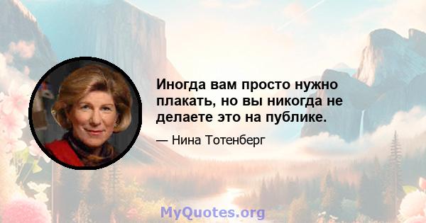 Иногда вам просто нужно плакать, но вы никогда не делаете это на публике.