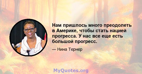 Нам пришлось много преодолеть в Америке, чтобы стать нацией прогресса. У нас все еще есть большой прогресс.