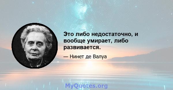 Это либо недостаточно, и вообще умирает, либо развивается.