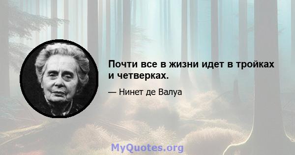 Почти все в жизни идет в тройках и четверках.