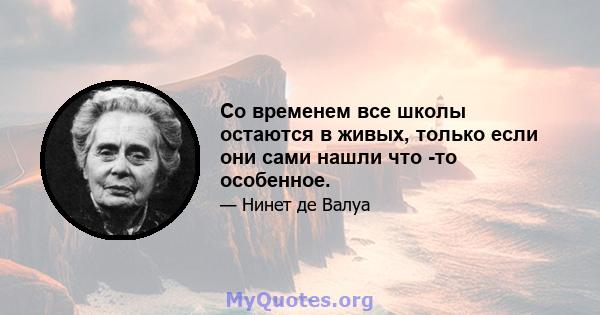 Со временем все школы остаются в живых, только если они сами нашли что -то особенное.