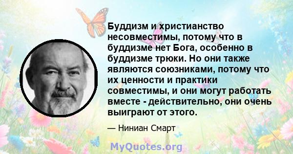 Буддизм и христианство несовместимы, потому что в буддизме нет Бога, особенно в буддизме трюки. Но они также являются союзниками, потому что их ценности и практики совместимы, и они могут работать вместе -