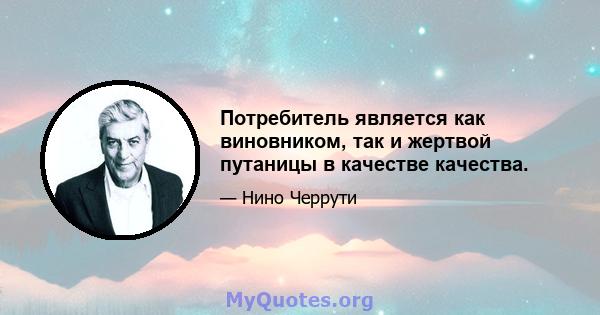 Потребитель является как виновником, так и жертвой путаницы в качестве качества.