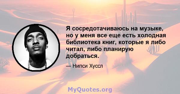 Я сосредотачиваюсь на музыке, но у меня все еще есть холодная библиотека книг, которые я либо читал, либо планирую добраться.