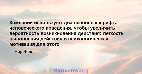 Компании используют два основных шрифта человеческого поведения, чтобы увеличить вероятность возникновения действия: легкость выполнения действия и психологическая мотивация для этого.