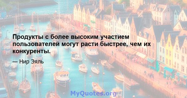 Продукты с более высоким участием пользователей могут расти быстрее, чем их конкуренты.