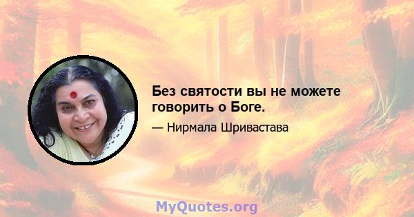 Без святости вы не можете говорить о Боге.