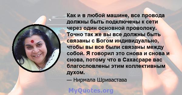 Как и в любой машине, все провода должны быть подключены к сети через один основной проволоку. Точно так же вы все должны быть связаны с Богом индивидуально, чтобы вы все были связаны между собой. Я говорил это снова и