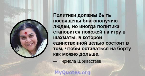 Политики должны быть посвящены благополучию людей, но иногда политика становится похожей на игру в шахматы, в которой единственной целью состоит в том, чтобы оставаться на борту как можно дольше.