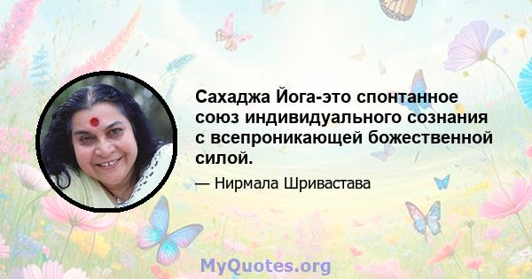 Сахаджа Йога-это спонтанное союз индивидуального сознания с всепроникающей божественной силой.