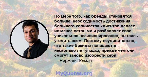 По мере того, как бренды становятся больше, необходимость достижения большего количества клиентов делает их менее острыми и разбавляет свое уникальное позиционирование, пытаясь угодить всем. Поэтому неудивительно, что