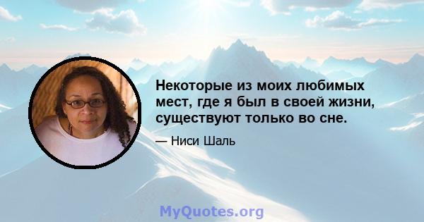 Некоторые из моих любимых мест, где я был в своей жизни, существуют только во сне.