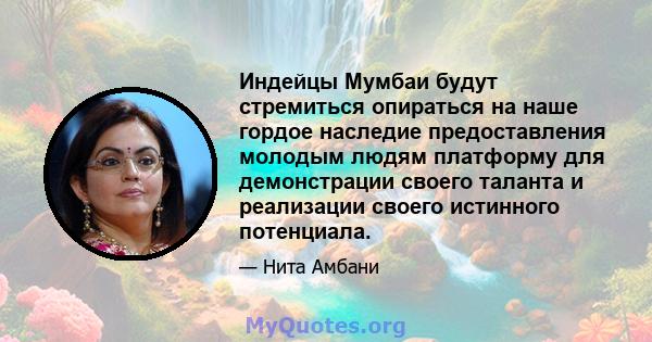 Индейцы Мумбаи будут стремиться опираться на наше гордое наследие предоставления молодым людям платформу для демонстрации своего таланта и реализации своего истинного потенциала.