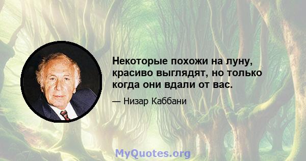 Некоторые похожи на луну, красиво выглядят, но только когда они вдали от вас.