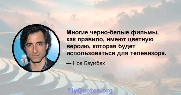 Многие черно-белые фильмы, как правило, имеют цветную версию, которая будет использоваться для телевизора.