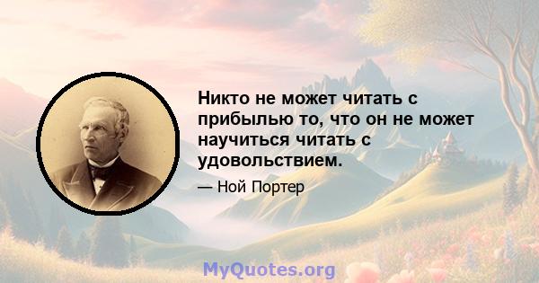 Никто не может читать с прибылью то, что он не может научиться читать с удовольствием.