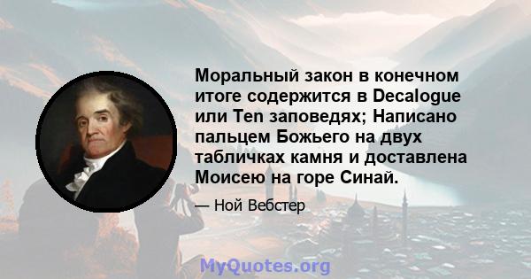 Моральный закон в конечном итоге содержится в Decalogue или Ten заповедях; Написано пальцем Божьего на двух табличках камня и доставлена ​​Моисею на горе Синай.