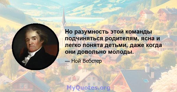 Но разумность этой команды подчиняться родителям, ясна и легко понята детьми, даже когда они довольно молоды.