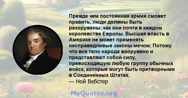 Прежде чем постоянная армия сможет править, люди должны быть разоружены; как они почти в каждом королевстве Европы. Высшая власть в Америке не может применять несправедливые законы мечом; Потому что все тело народа