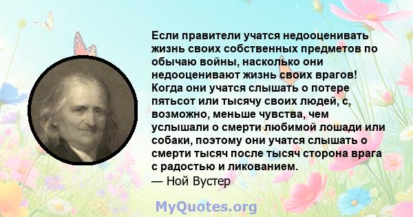 Если правители учатся недооценивать жизнь своих собственных предметов по обычаю войны, насколько они недооценивают жизнь своих врагов! Когда они учатся слышать о потере пятьсот или тысячу своих людей, с, возможно,