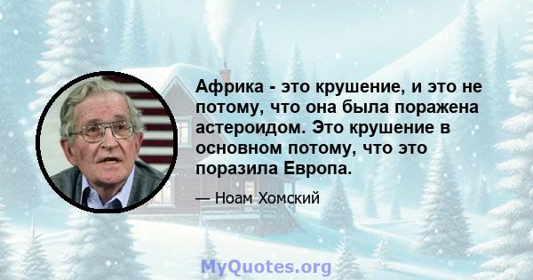 Африка - это крушение, и это не потому, что она была поражена астероидом. Это крушение в основном потому, что это поразила Европа.