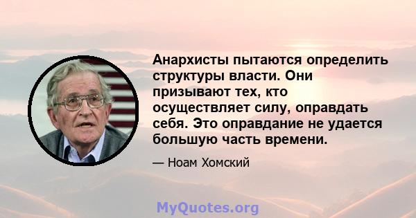 Анархисты пытаются определить структуры власти. Они призывают тех, кто осуществляет силу, оправдать себя. Это оправдание не удается большую часть времени.