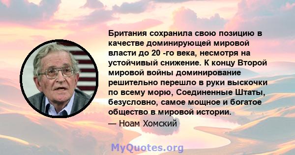 Британия сохранила свою позицию в качестве доминирующей мировой власти до 20 -го века, несмотря на устойчивый снижение. К концу Второй мировой войны доминирование решительно перешло в руки выскочки по всему морю,