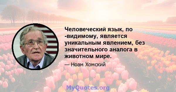 Человеческий язык, по -видимому, является уникальным явлением, без значительного аналога в животном мире.