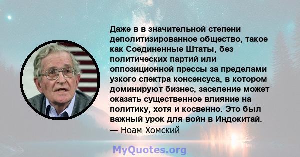 Даже в в значительной степени деполитизированное общество, такое как Соединенные Штаты, без политических партий или оппозиционной прессы за пределами узкого спектра консенсуса, в котором доминируют бизнес, заселение