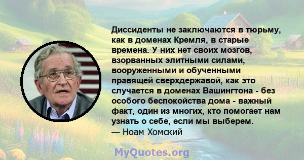 Диссиденты не заключаются в тюрьму, как в доменах Кремля, в старые времена. У них нет своих мозгов, взорванных элитными силами, вооруженными и обученными правящей сверхдержавой, как это случается в доменах Вашингтона -