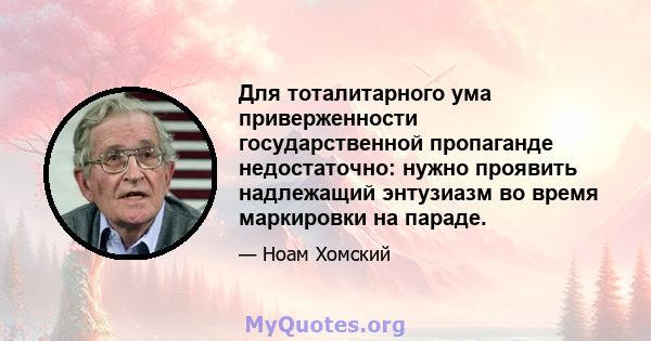 Для тоталитарного ума приверженности государственной пропаганде недостаточно: нужно проявить надлежащий энтузиазм во время маркировки на параде.